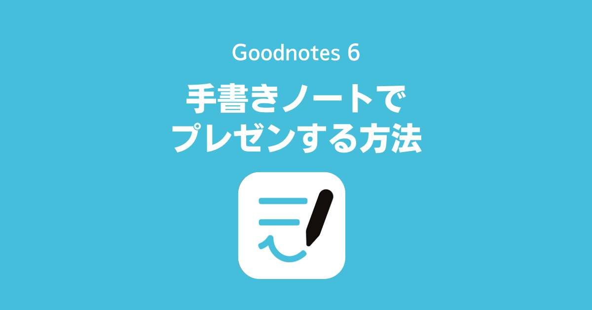 Goodnotes 6、GoodNotes 5で作った手書きノートでプレゼンする方法