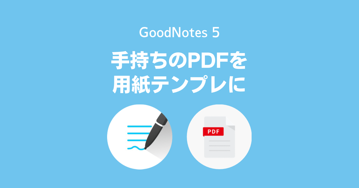 GoodNotes：手持ちのPDFを用紙テンプレートとして使う方法