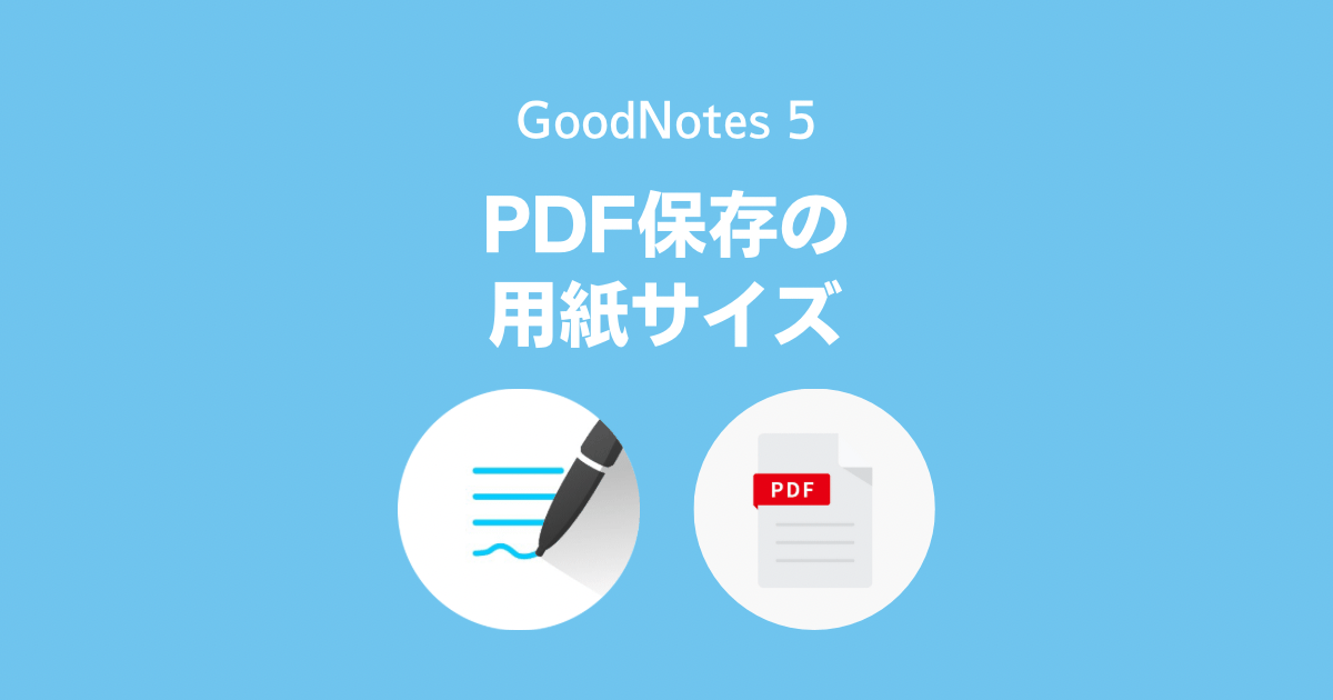 GoodNotes 5でノートをPDF保存するときの用紙サイズのオススメと変更手順