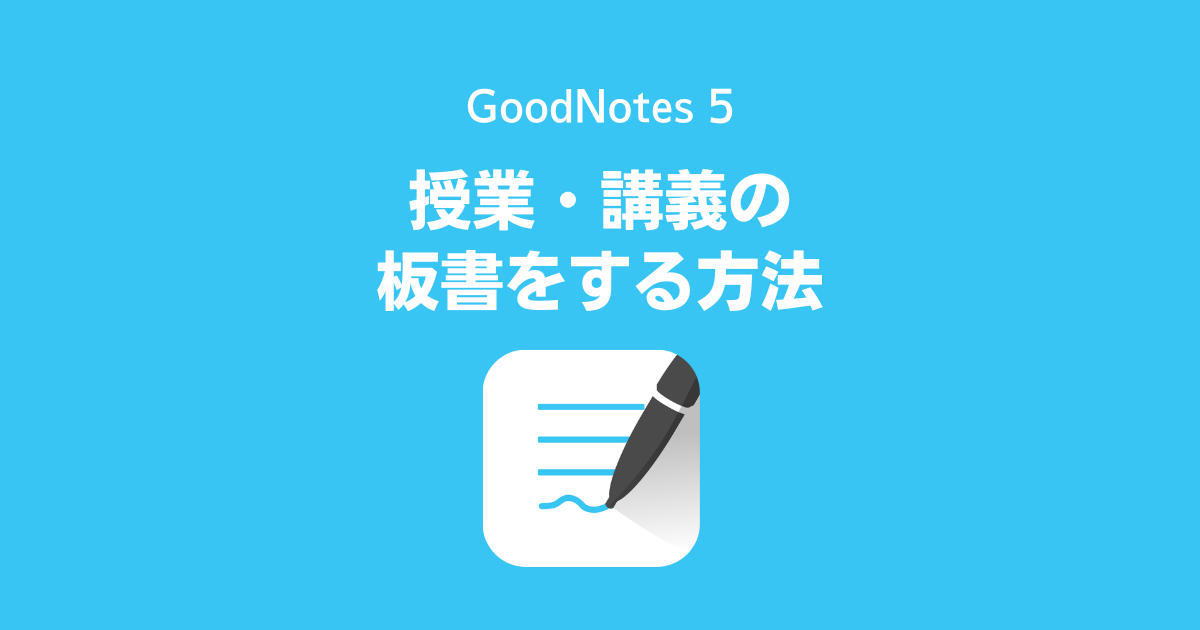 GoodNotes 5を使って授業・講義の板書をする方法